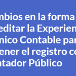 Cambios en la forma de acreditar la Experiencia Técnico Contable para obtener el registro como Contador Público.